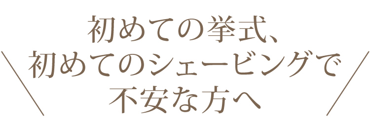 初めての挙式・初めてのシェービングで不安な方へ